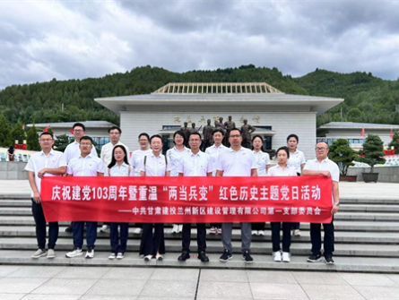 甘肃建投新区公司第一党支部开展庆祝建党 103周年暨“缅怀革命先辈 承续奋斗之志”系列主题党日活动